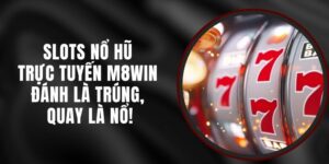Slots Nổ Hũ Trực Tuyến M8WIN – Đánh Là Trúng, Quay Là Nổ!